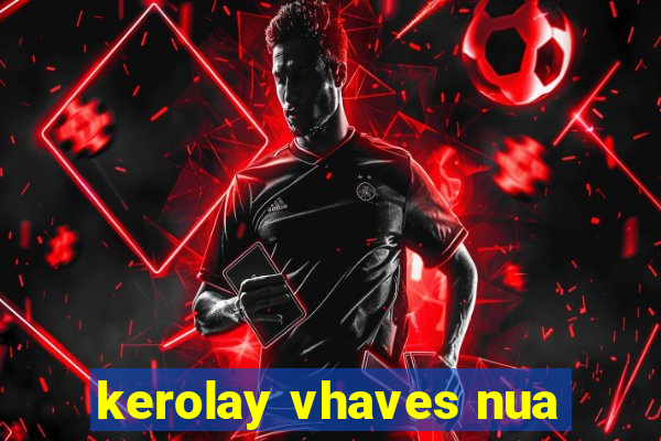 kerolay vhaves nua